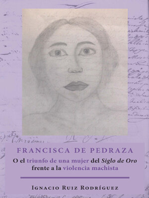 cover image of Francisca de Pedraza. O el triunfo de una mujer del Siglo de Oro frente a la violencia machista